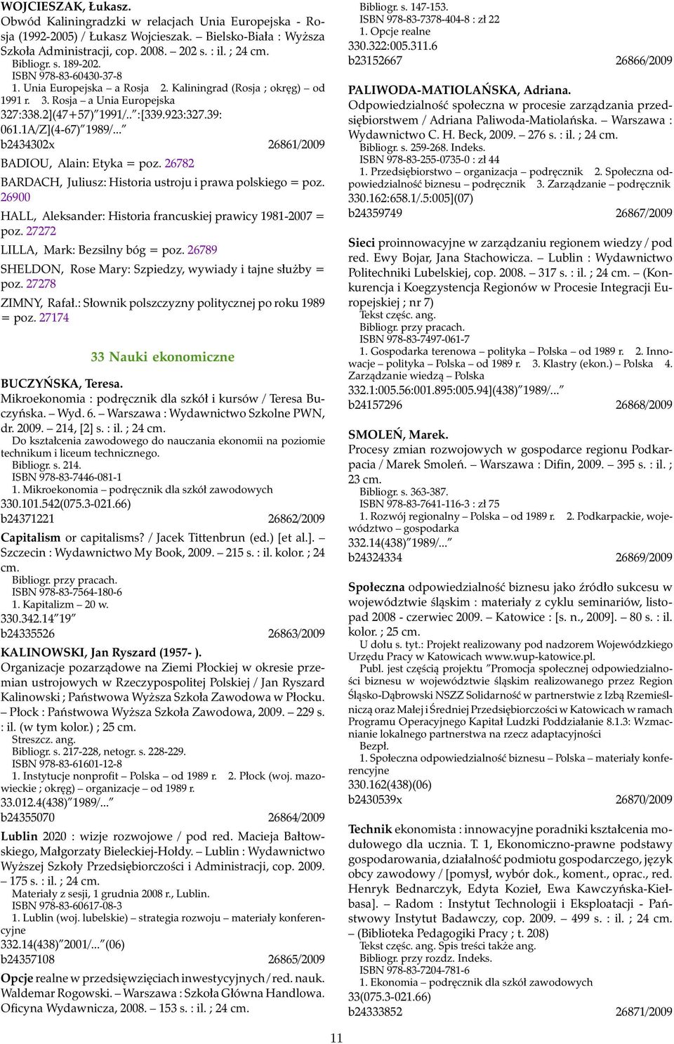 .. b2434302x 26861/2009 BADIOU, Alain: Etyka = poz. 26782 BARDACH, Juliusz: Historia ustroju i prawa polskiego = poz. 26900 HALL, Aleksander: Historia francuskiej prawicy 1981-2007 = poz.