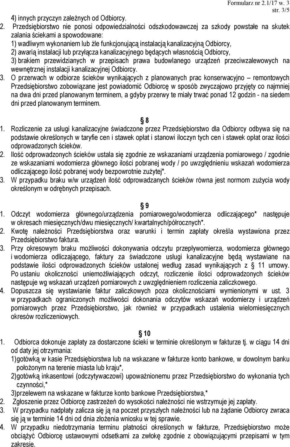 Odbiorcy, 2) awarią instalacji lub przyłącza kanalizacyjnego będących własnością Odbiorcy, 3) brakiem przewidzianych w przepisach prawa budowlanego urządzeń przeciwzalewowych na wewnętrznej