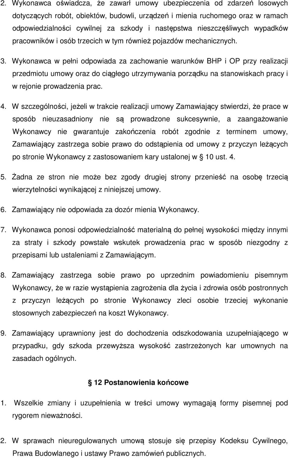 Wykonawca w pełni odpowiada za zachowanie warunków BHP i OP przy realizacji przedmiotu umowy oraz do ciągłego utrzymywania porządku na stanowiskach pracy i w rejonie prowadzenia prac. 4.