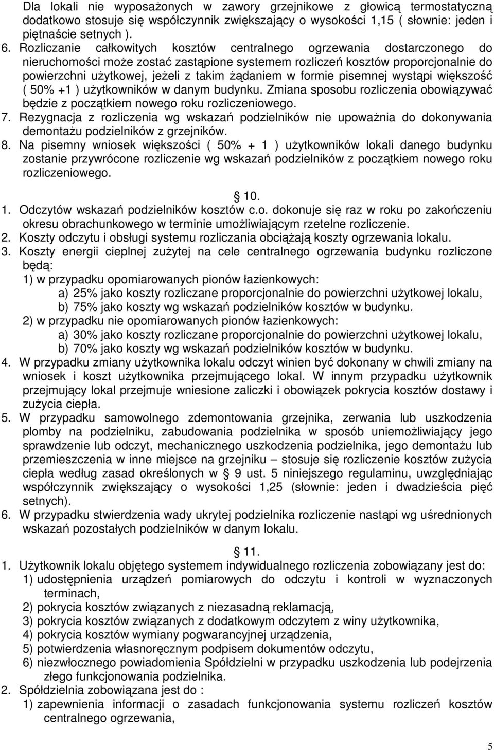 żądaniem w formie pisemnej wystąpi większość ( 50% +1 ) użytkowników w danym budynku. Zmiana sposobu rozliczenia obowiązywać będzie z początkiem nowego roku rozliczeniowego. 7.