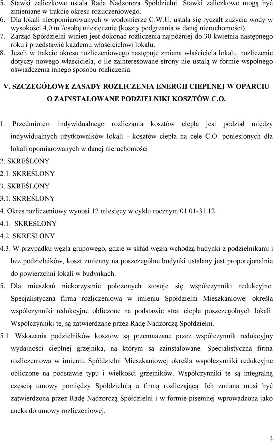 Zarząd Spółdzielni winien jest dokonać rozliczenia najpóźniej do 30 kwietnia następnego roku i przedstawić każdemu właścicielowi lokalu. 8.