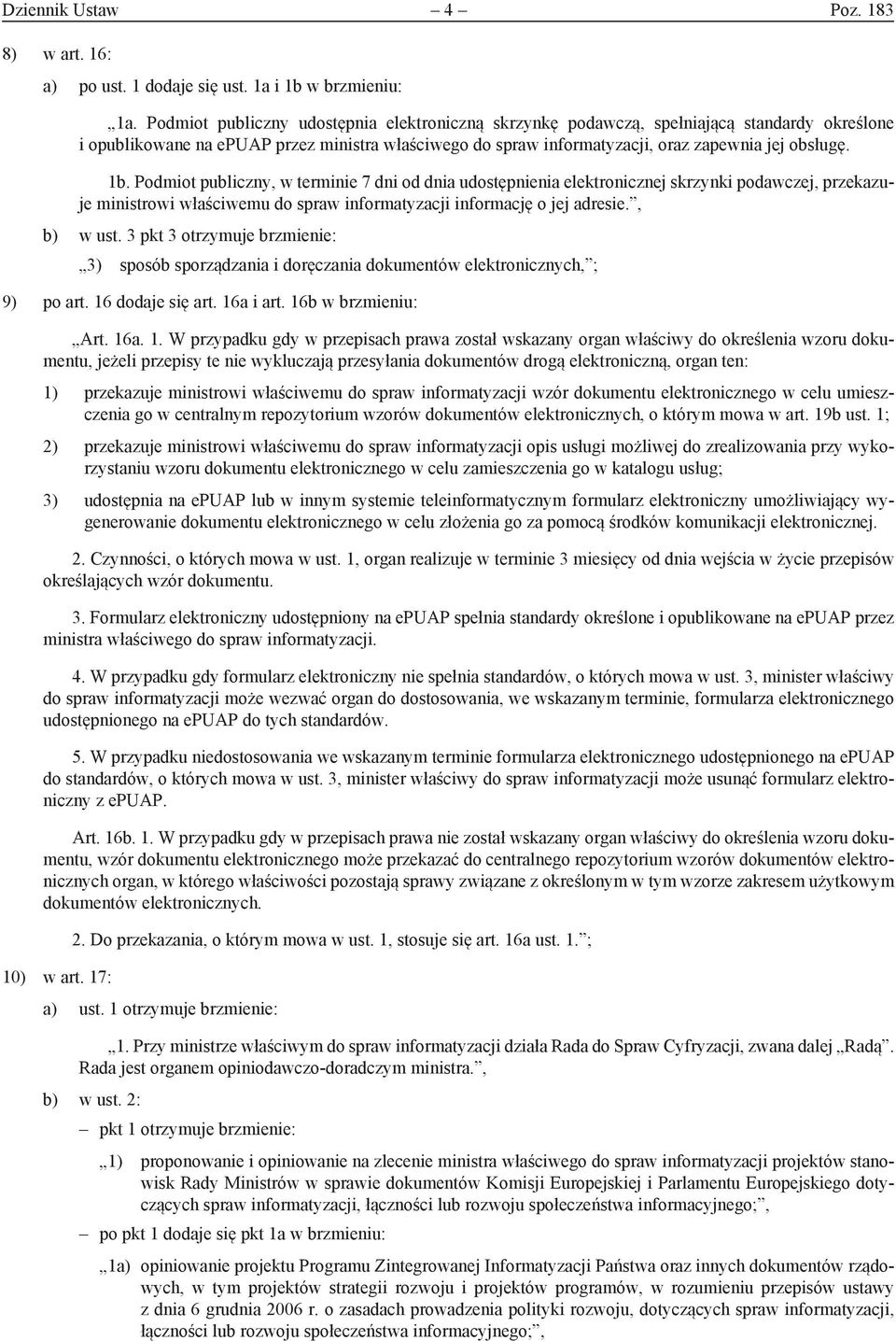 Podmiot publiczny, w terminie 7 dni od dnia udostępnienia elektronicznej skrzynki podawczej, przekazuje ministrowi właściwemu do spraw informatyzacji informację o jej adresie., b) w ust.