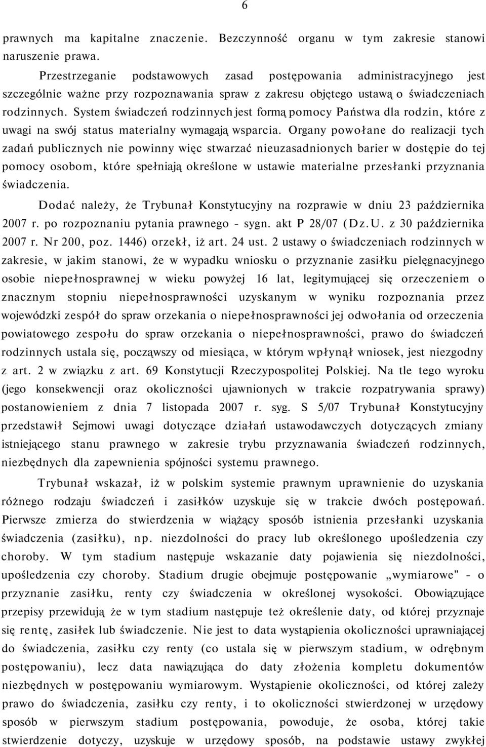 System świadczeń rodzinnych jest formą pomocy Państwa dla rodzin, które z uwagi na swój status materialny wymagają wsparcia.