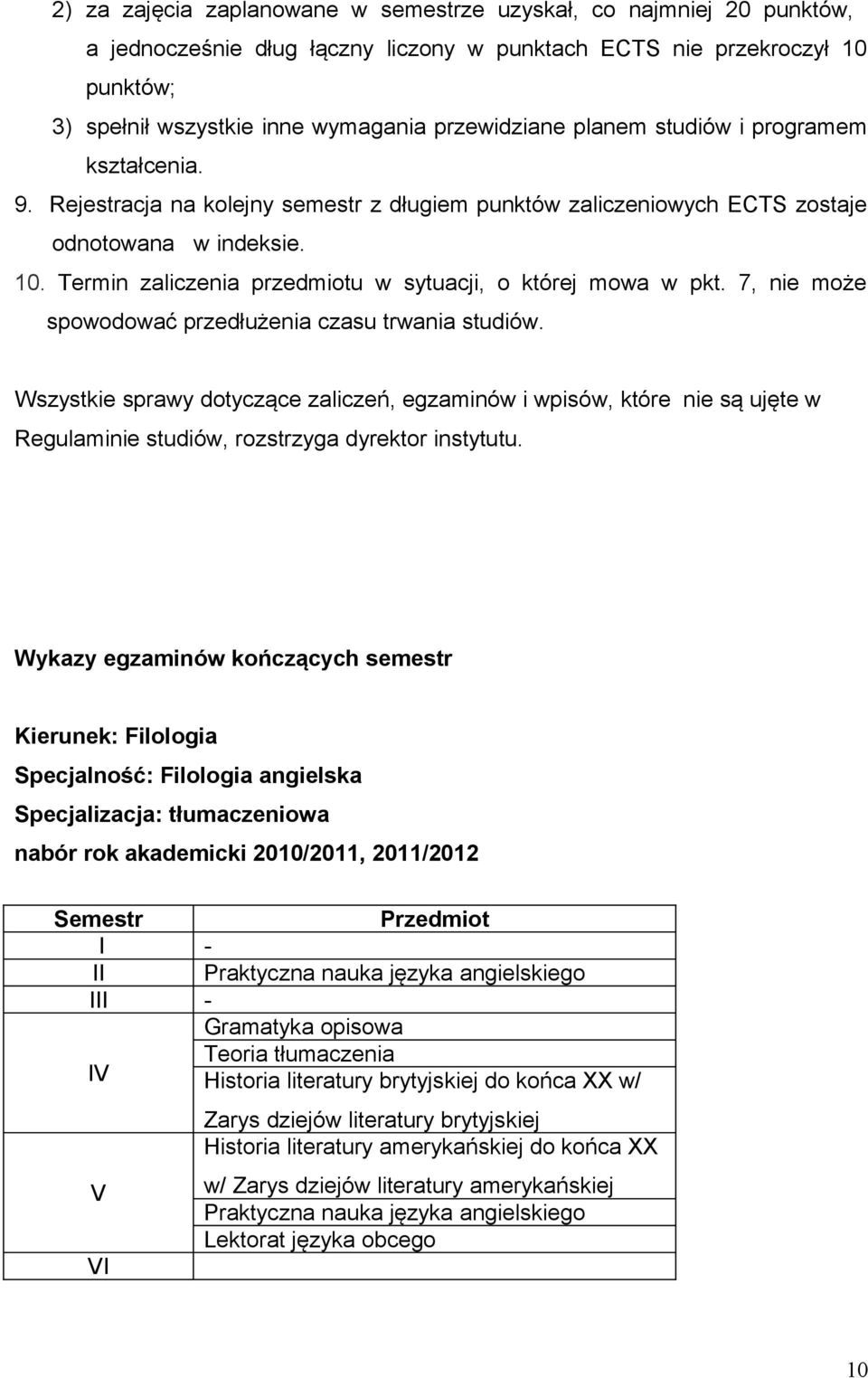 Termin zaliczenia przedmiotu w sytuacji, o której mowa w pkt. 7, nie może spowodować przedłużenia czasu trwania studiów.