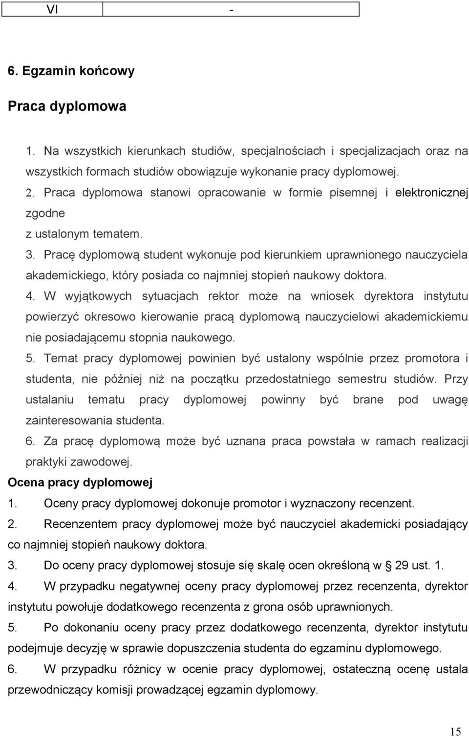 Pracę dyplomową student wykonuje pod kierunkiem uprawnionego nauczyciela akademickiego, który posiada co najmniej stopień naukowy doktora. 4.