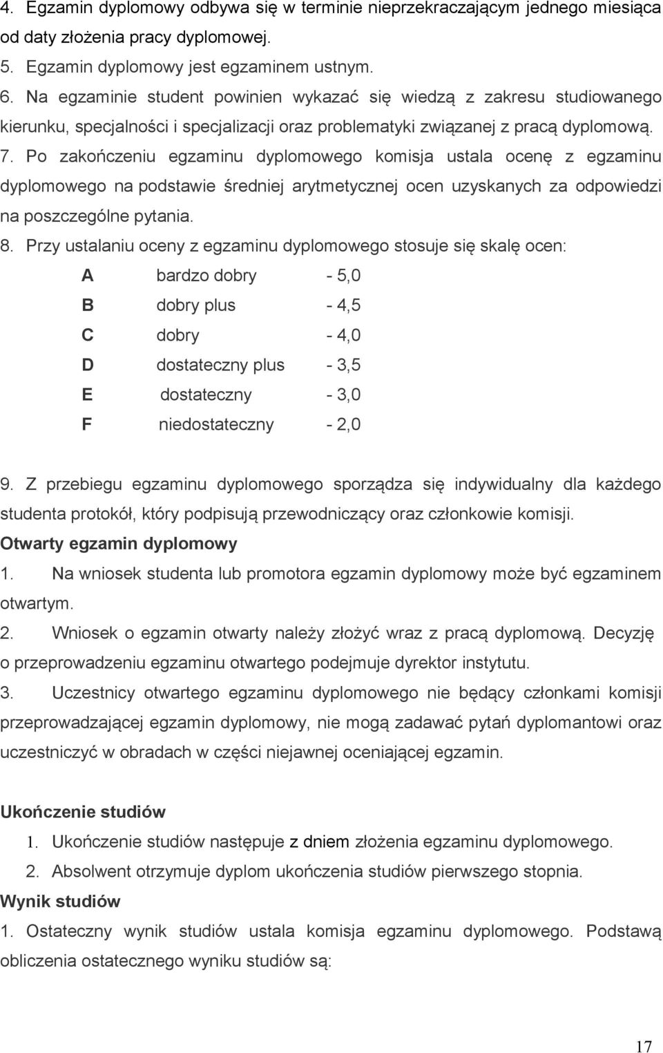 Po zakończeniu egzaminu dyplomowego komisja ustala ocenę z egzaminu dyplomowego na podstawie średniej arytmetycznej ocen uzyskanych za odpowiedzi na poszczególne pytania. 8.