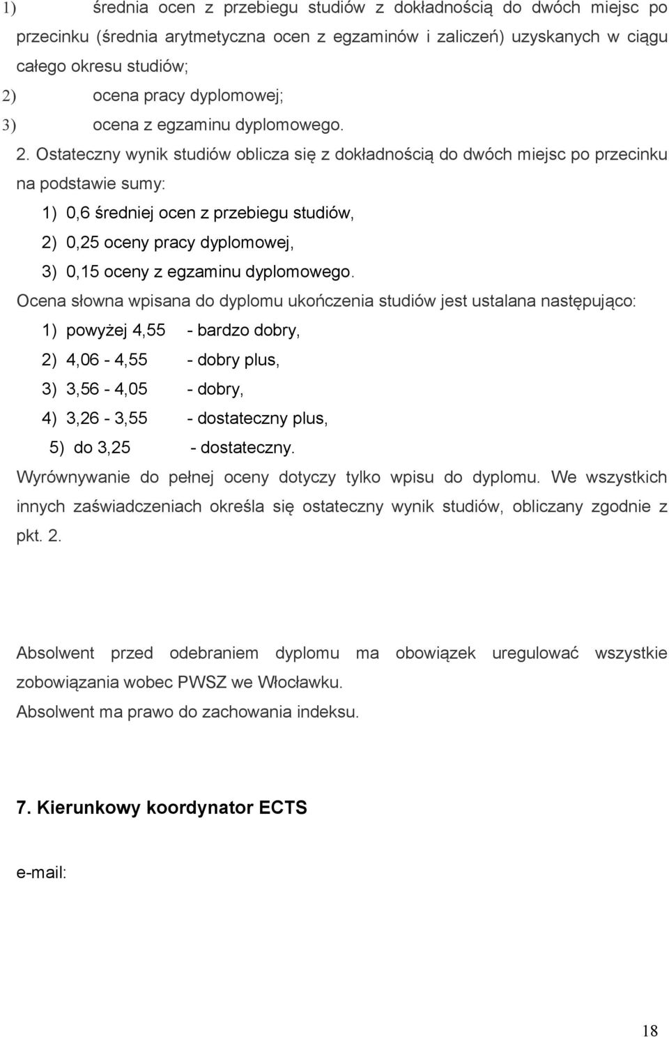 Ostateczny wynik studiów oblicza się z dokładnością do dwóch miejsc po przecinku na podstawie sumy: 1) 0,6 średniej ocen z przebiegu studiów, 2) 0,25 oceny pracy dyplomowej, 3) 0,15 oceny z egzaminu