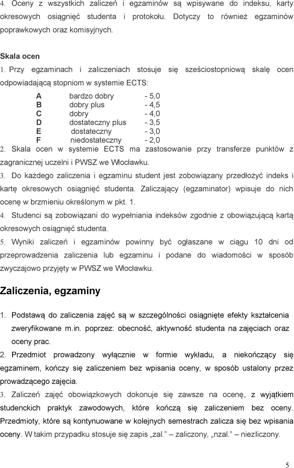 dostateczny - 3,0 F niedostateczny - 2,0 2. Skala ocen w systemie ECTS ma zastosowanie przy transferze punktów z zagranicznej uczelni i PWSZ we Włocławku. 3. Do każdego zaliczenia i egzaminu student jest zobowiązany przedłożyć indeks i kartę okresowych osiągnięć studenta.