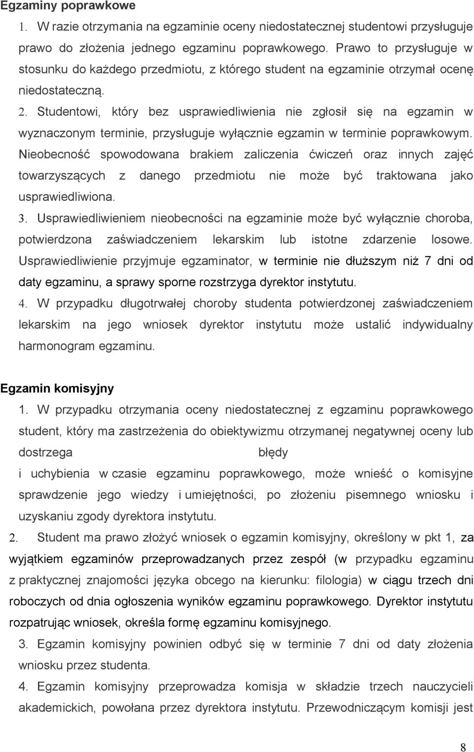 Studentowi, który bez usprawiedliwienia nie zgłosił się na egzamin w wyznaczonym terminie, przysługuje wyłącznie egzamin w terminie poprawkowym.