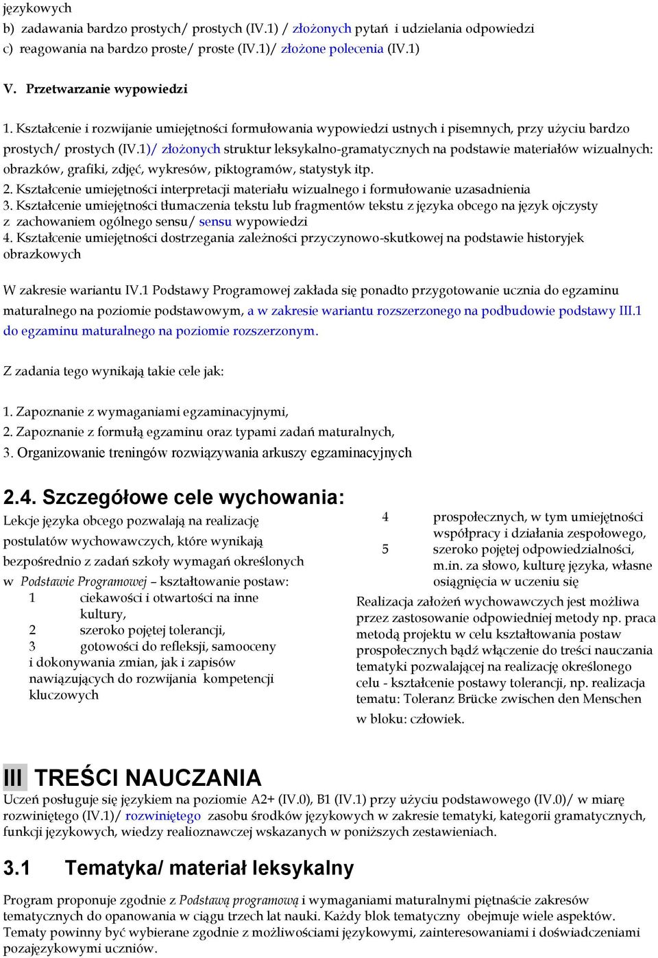 1)/ złożonych struktur leksykalno-gramatycznych na podstawie materiałów wizualnych: obrazków, grafiki, zdjęć, wykresów, piktogramów, statystyk itp. 2.