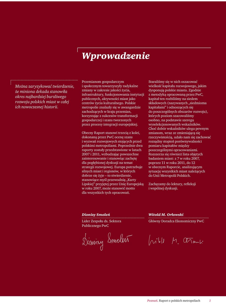 Polskie metropolie znalazły się w awangardzie zachodzących w kraju przemian, korzystając z sukcesów transformacji gospodarczej i szans tworzonych przez procesy integracji europejskiej.