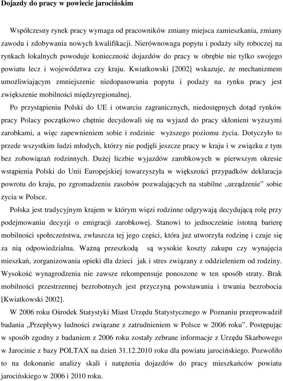 Kwiatkowski [2002] wskazuje, że mechanizmem umożliwiającym zmniejszenie niedopasowania popytu i podaży na rynku pracy jest zwiększenie mobilności międzyregionalnej.