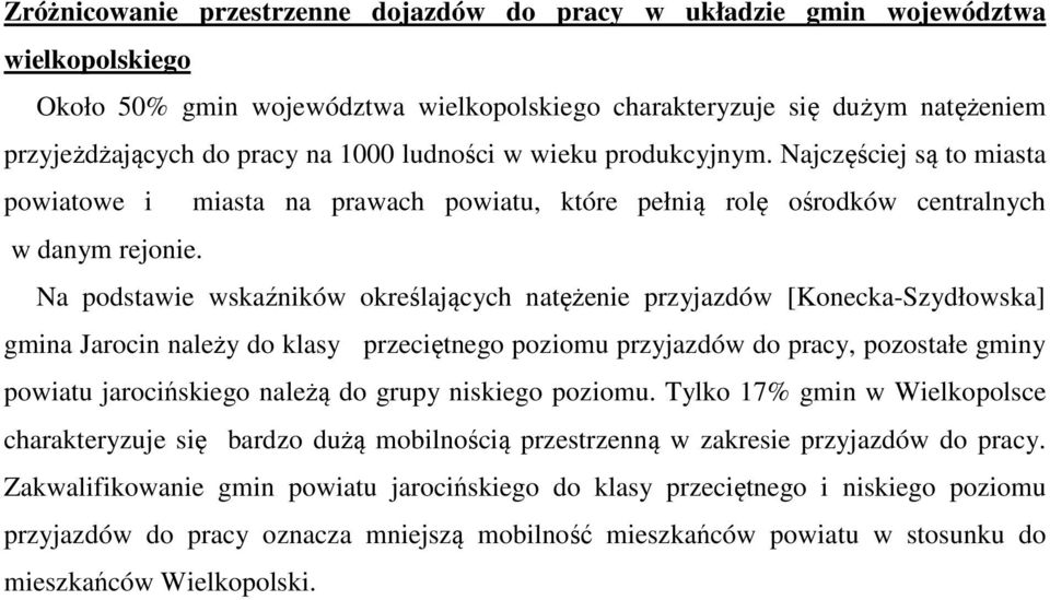 Na podstawie wskaźników określających natężenie przyjazdów [Konecka-Szydłowska] gmina Jarocin należy do klasy przeciętnego poziomu przyjazdów do pracy, pozostałe gminy powiatu jarocińskiego należą do