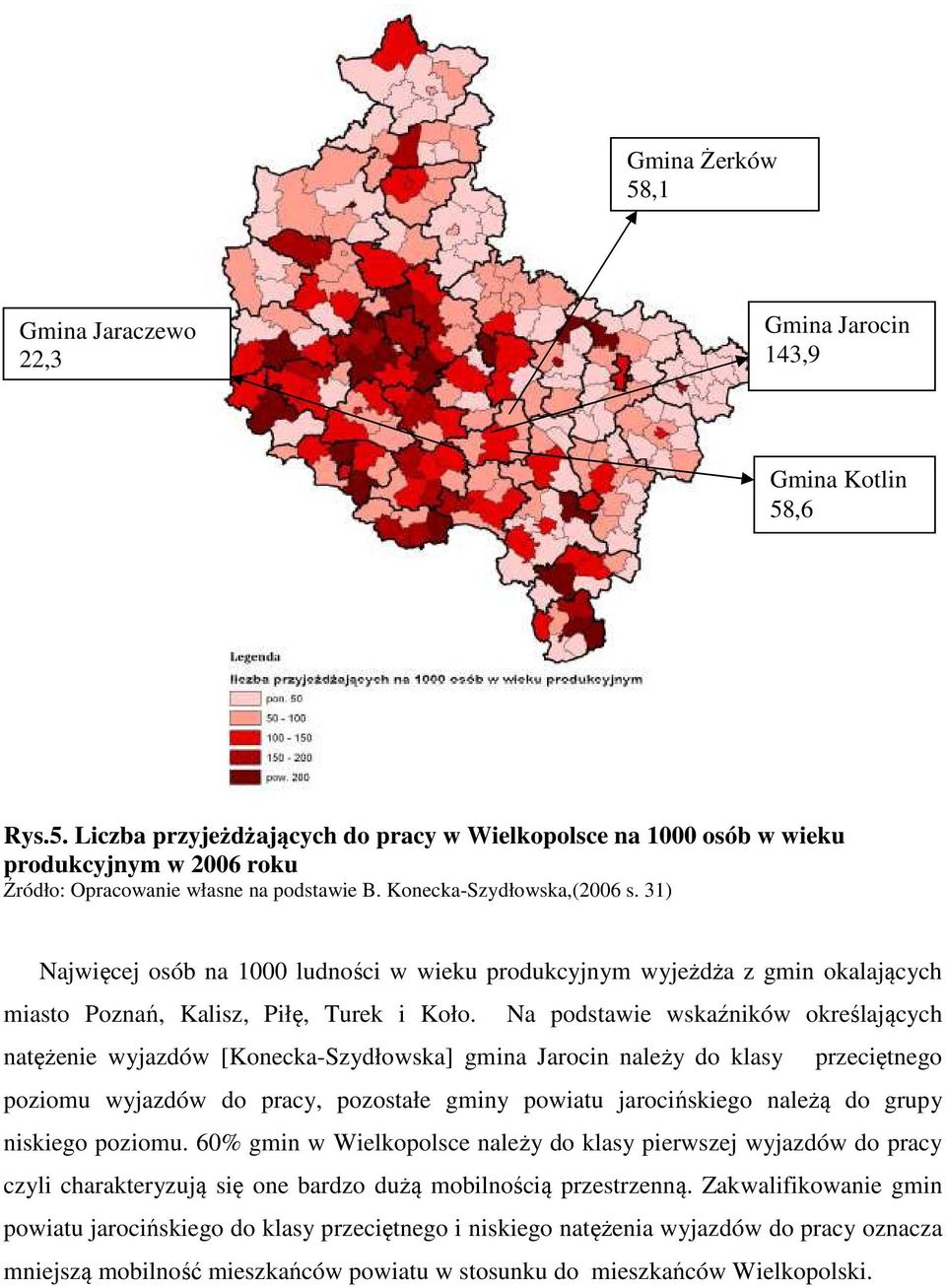 Na podstawie wskaźników określających natężenie wyjazdów [Konecka-Szydłowska] gmina Jarocin należy do klasy przeciętnego poziomu wyjazdów do pracy, pozostałe gminy powiatu jarocińskiego należą do