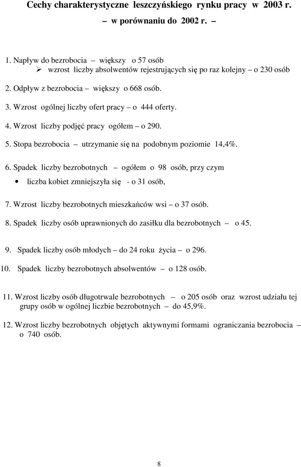 Wzrost liczby bezrobotnych mieszkańców wsi o 37 osób. 8. Spadek liczby osób uprawnionych do zasiłku dla bezrobotnych o 45. 9. Spadek liczby osób młodych do 24 roku Ŝycia o 296. 10.