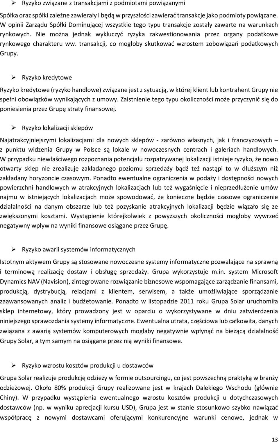 Nie można jednak wykluczyć ryzyka zakwestionowania przez organy podatkowe rynkowego charakteru ww. transakcji, co mogłoby skutkować wzrostem zobowiązań podatkowych Grupy.