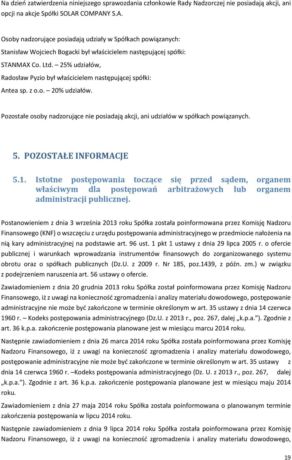 25% udziałów, Radosław Pyzio był właścicielem następującej spółki: Antea sp. z o.o. 20% udziałów. Pozostałe osoby nadzorujące nie posiadają akcji, ani udziałów w spółkach powiązanych. 5.