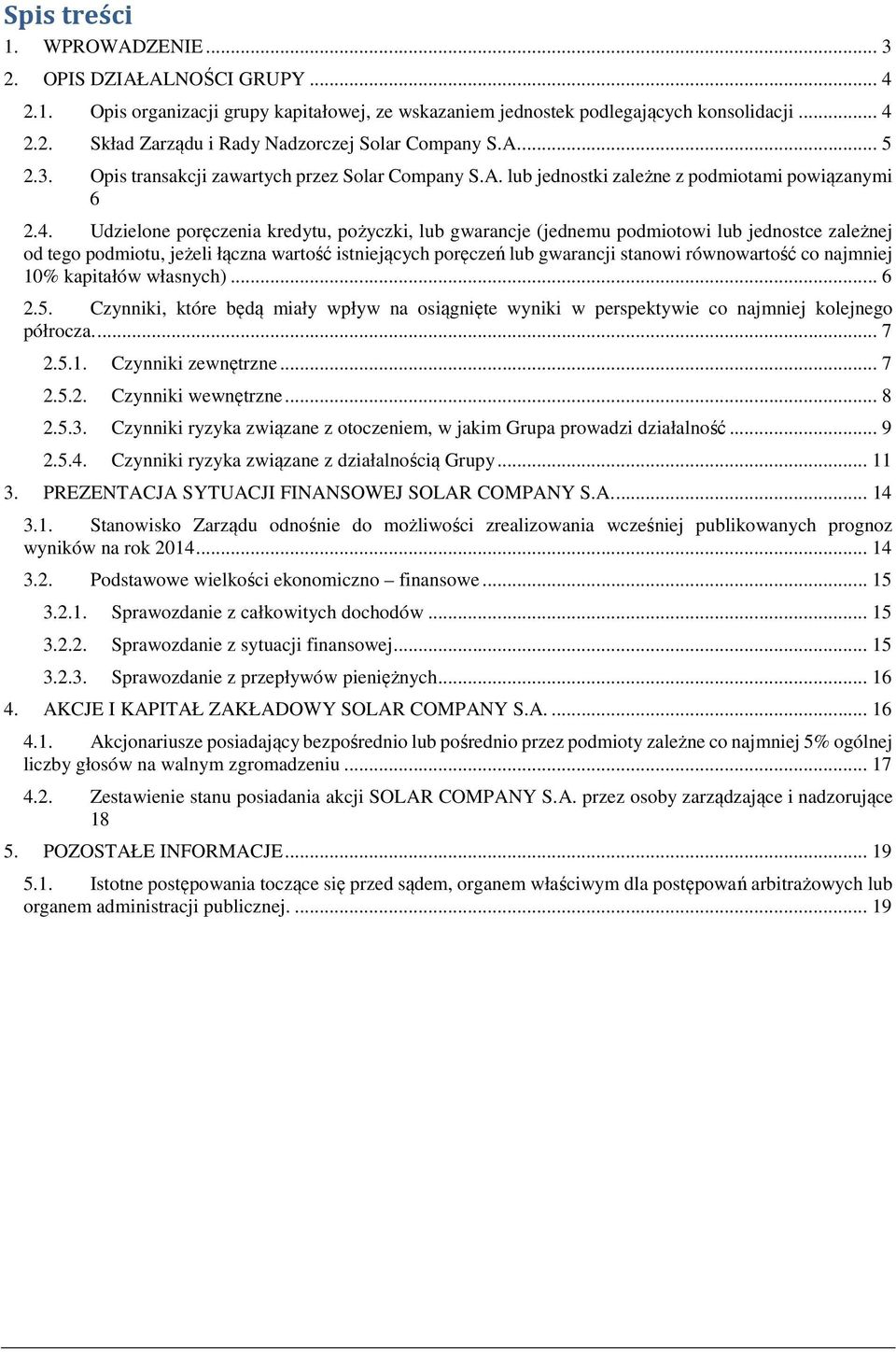 Udzielone poręczenia kredytu, pożyczki, lub gwarancje (jednemu podmiotowi lub jednostce zależnej od tego podmiotu, jeżeli łączna wartość istniejących poręczeń lub gwarancji stanowi równowartość co