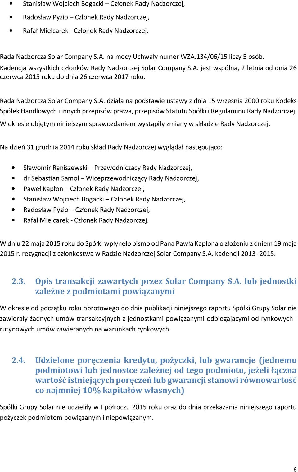 Rada Nadzorcza Solar Company S.A. działa na podstawie ustawy z dnia 15 września 2000 roku Kodeks Spółek Handlowych i innych przepisów prawa, przepisów Statutu Spółki i Regulaminu Rady Nadzorczej.