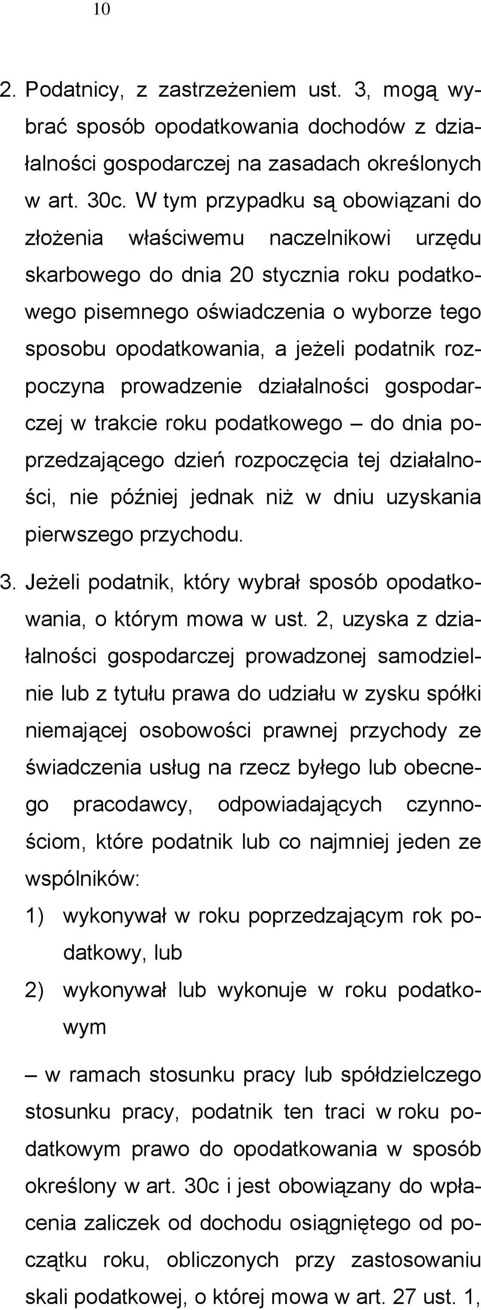 rozpoczyna prowadzenie działalności gospodarczej w trakcie roku podatkowego do dnia poprzedzającego dzień rozpoczęcia tej działalności, nie później jednak niż w dniu uzyskania pierwszego przychodu. 3.