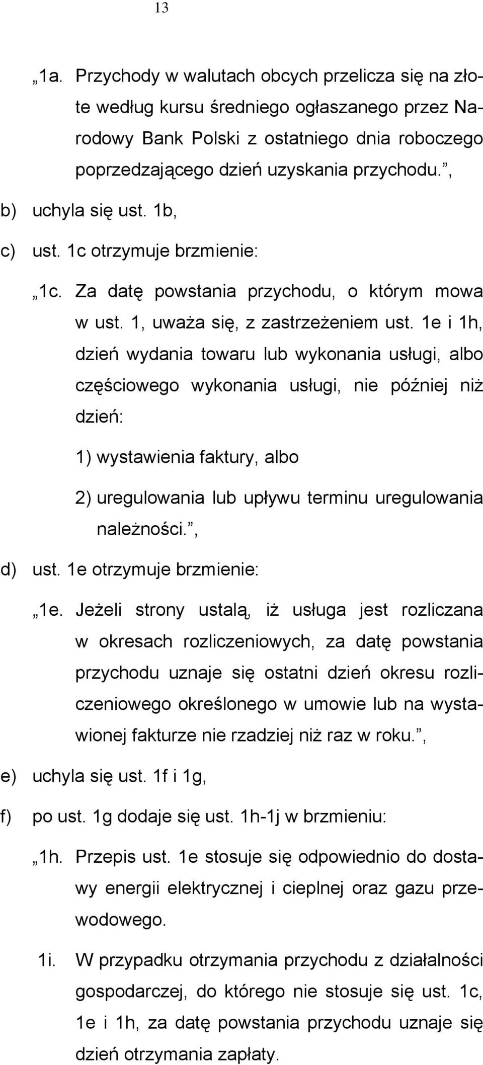 1e i 1h, dzień wydania towaru lub wykonania usługi, albo częściowego wykonania usługi, nie później niż dzień: 1) wystawienia faktury, albo 2) uregulowania lub upływu terminu uregulowania należności.