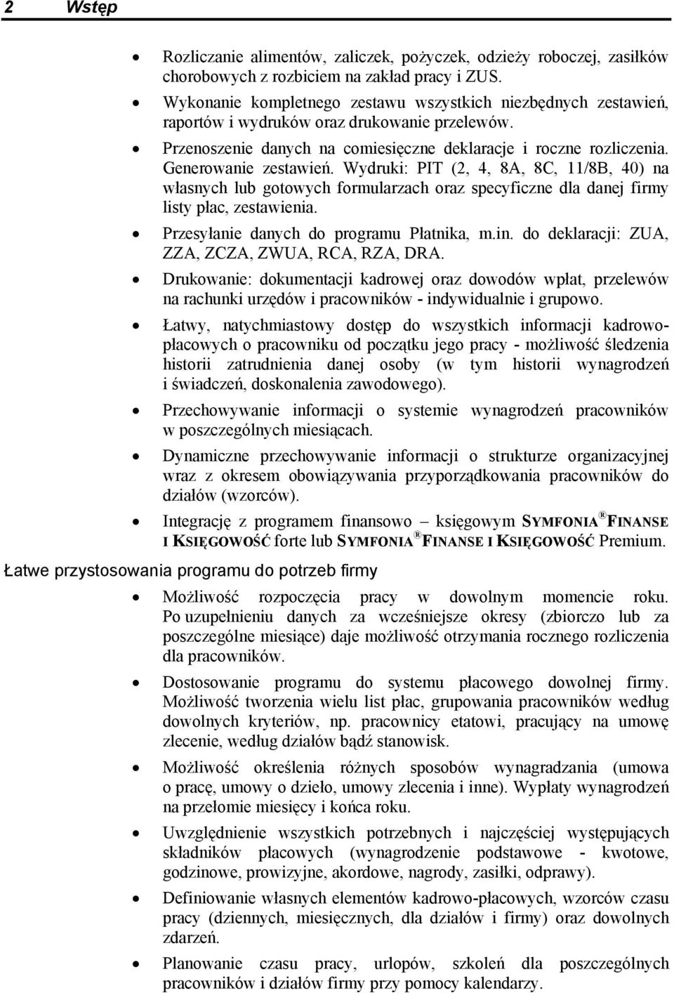 Generowanie zestawień. Wydruki: PIT (2, 4, 8A, 8C, 11/8B, 40) na własnych lub gotowych formularzach oraz specyficzne dla danej firmy listy płac, zestawienia.