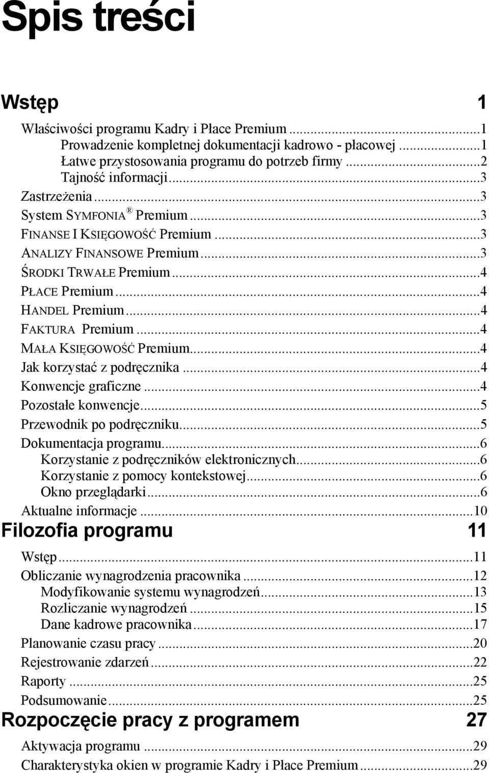 ..4 MAŁA KSIĘGOWOŚĆ Premium...4 Jak korzystać z podręcznika...4 Konwencje graficzne...4 Pozostałe konwencje...5 Przewodnik po podręczniku...5 Dokumentacja programu.