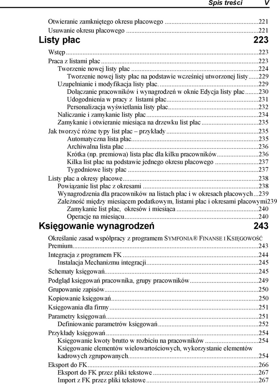 ..230 Udogodnienia w pracy z listami płac...231 Personalizacja wyświetlania listy płac...232 Naliczanie i zamykanie listy płac...234 Zamykanie i otwieranie miesiąca na drzewku list płac.