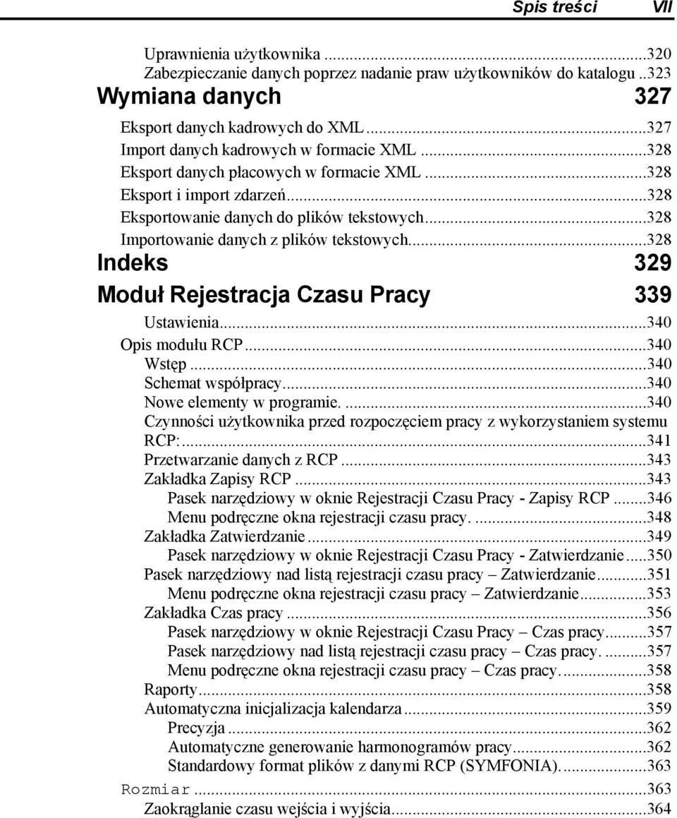 ..328 Importowanie danych z plików tekstowych...328 Indeks 329 Moduł Rejestracja Czasu Pracy 339 Ustawienia...340 Opis modułu RCP...340 Wstęp...340 Schemat współpracy...340 Nowe elementy w programie.