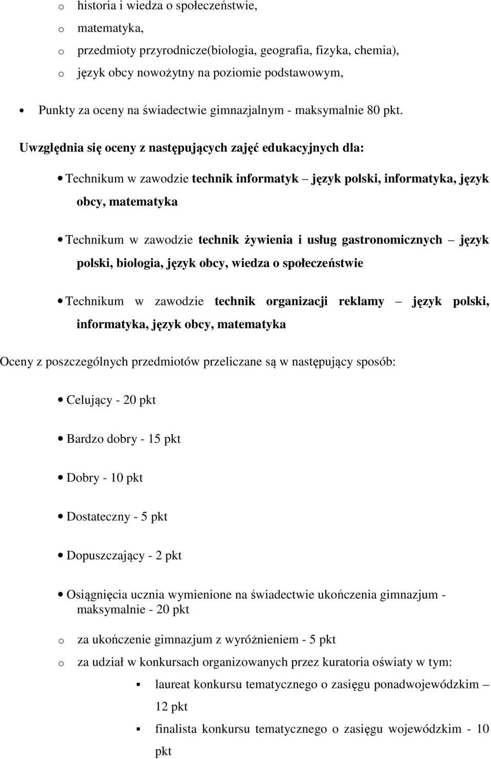 gastrnmicznych język plski, bilgia, język bcy, wiedza spłeczeństwie Technikum w zawdzie technik rganizacji reklamy język plski, infrmatyka, język bcy, matematyka Oceny z pszczególnych przedmitów