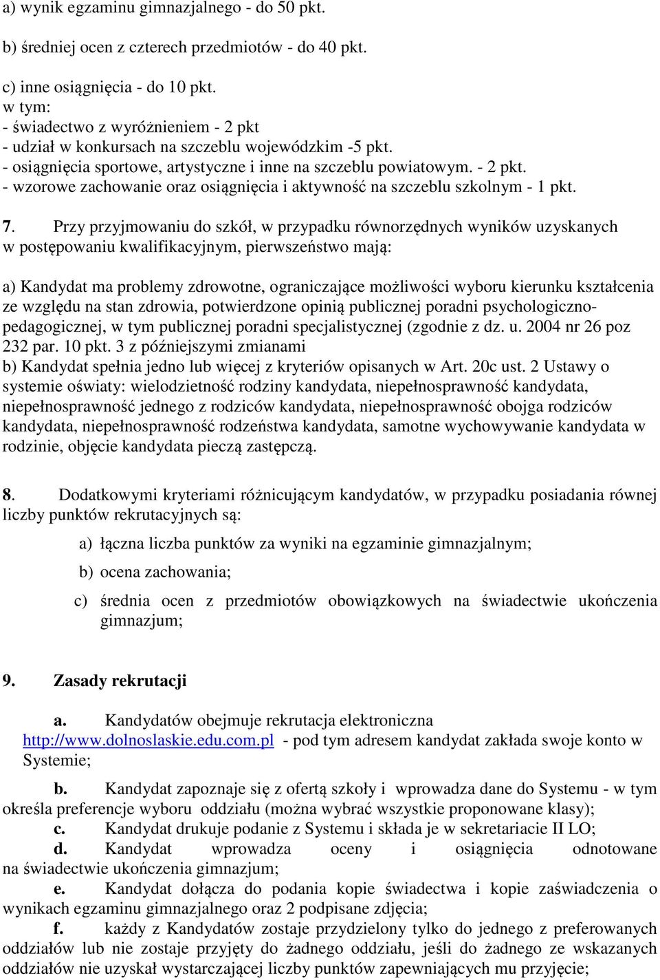 7. Przy przyjmowaniu do szkół, w przypadku równorzędnych wyników uzyskanych w postępowaniu kwalifikacyjnym, pierwszeństwo mają: a) Kandydat ma problemy zdrowotne, ograniczające możliwości wyboru