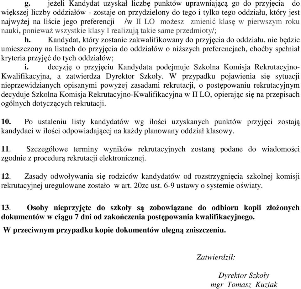 Kandydat, który zostanie zakwalifikowany do przyjęcia do oddziału, nie będzie umieszczony na listach do przyjęcia do oddziałów o niższych preferencjach, choćby spełniał kryteria przyjęć do tych