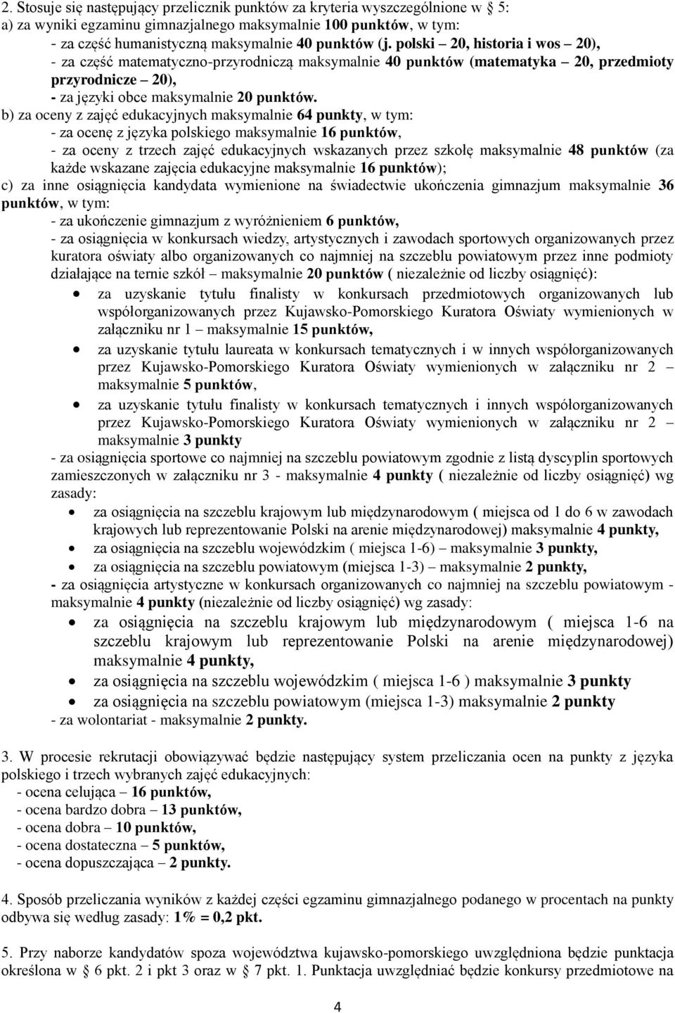 b) za oceny z zajęć edukacyjnych maksymalnie 64 punkty, w tym: - za ocenę z języka polskiego maksymalnie 16 punktów, - za oceny z trzech zajęć edukacyjnych wskazanych przez szkołę maksymalnie 48