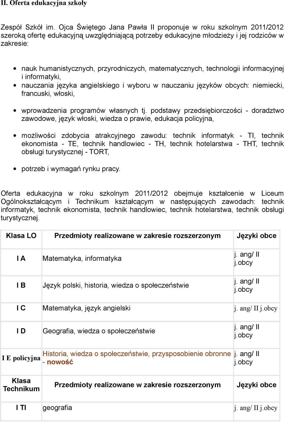 matematycznych, technologii informacyjnej i informatyki, nauczania języka angielskiego i wyboru w nauczaniu języków obcych: niemiecki, francuski, włoski, wprowadzenia programów własnych tj.