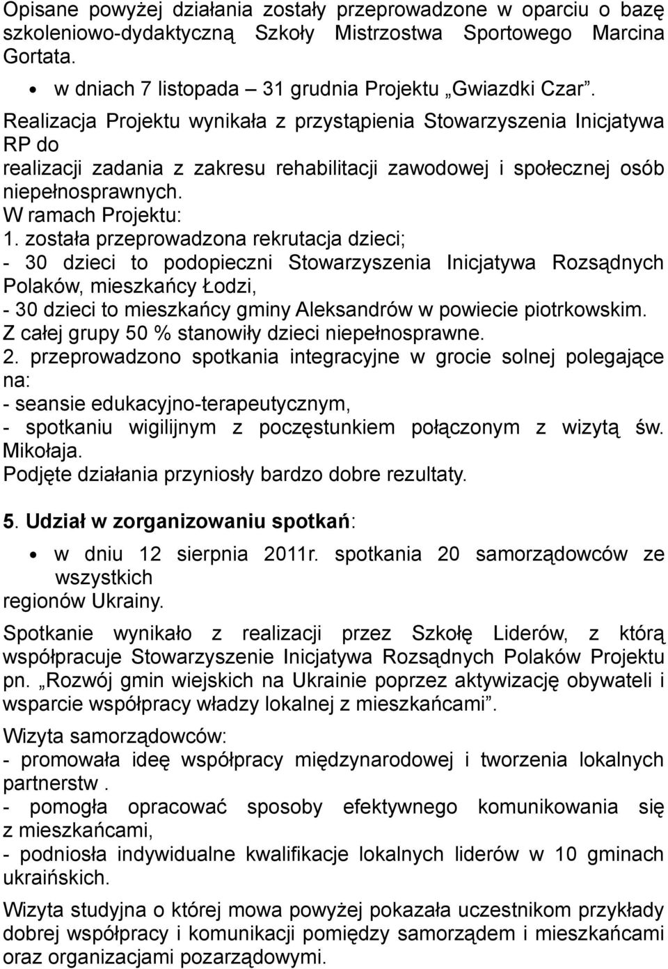 została przeprowadzona rekrutacja dzieci; - 30 dzieci to podopieczni Stowarzyszenia Inicjatywa Rozsądnych Polaków, mieszkańcy Łodzi, - 30 dzieci to mieszkańcy gminy Aleksandrów w powiecie