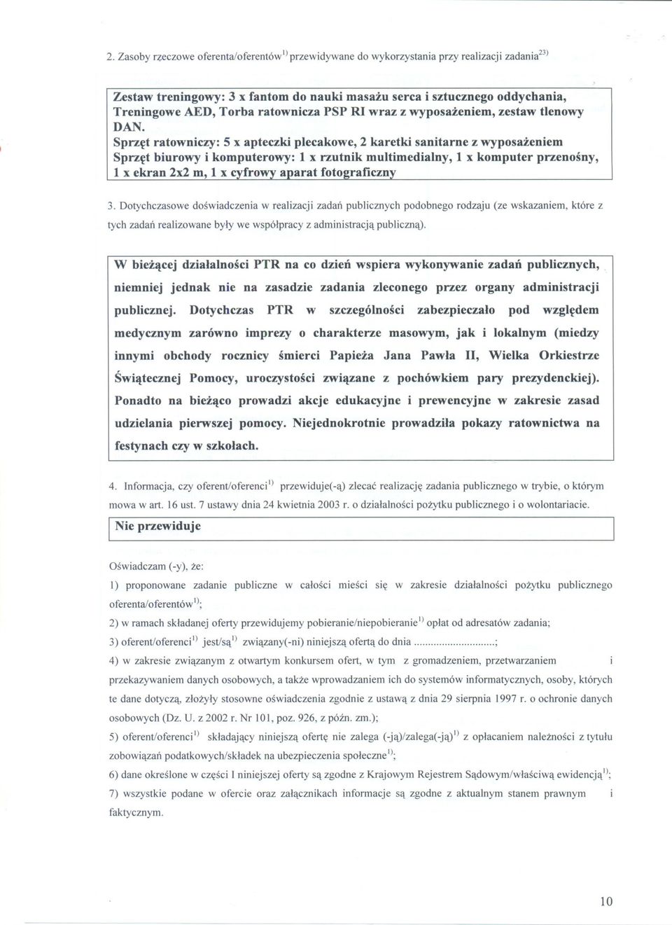 Sprzet ratowniczy: 5 x apteczki plecakowe, 2 karetki sanitarne z wyposazeniem Sprzet biurowy i komputerowy: 1 x rzutnik multimedialny, 1 x komputer przenosny, 1 x ekran 2x2 m, 1 x cyfrowy adarat foto!