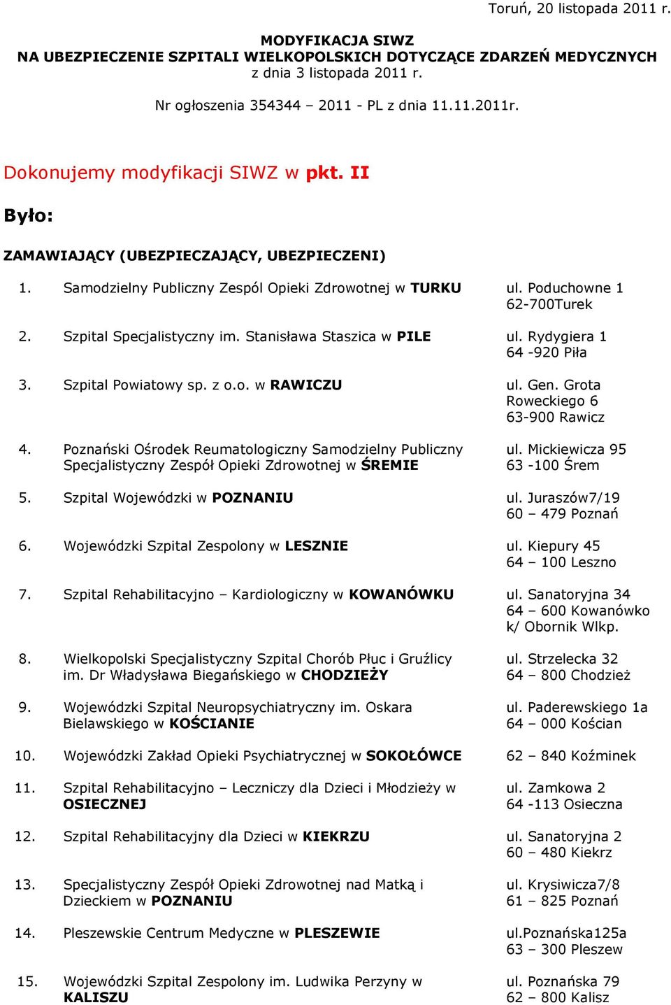 Szpital Specjalistyczny im. Stanisława Staszica w PILE ul. Rydygiera 1 64-920 Piła 3. Szpital Powiatowy sp. z o.o. w RAWICZU ul. Gen. Grota Roweckiego 6 63-900 Rawicz 4.