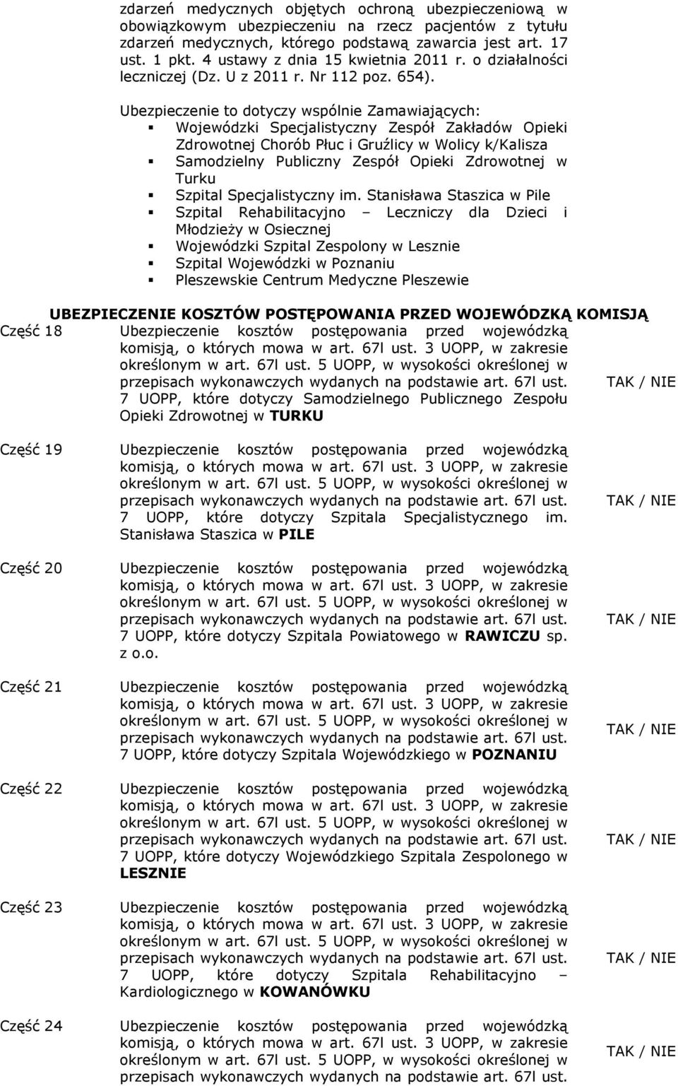 Ubezpieczenie to dotyczy wspólnie Zamawiających: Wojewódzki Specjalistyczny Zespół Zakładów Opieki Zdrowotnej Chorób Płuc i Gruźlicy w Wolicy k/kalisza Samodzielny Publiczny Zespół Opieki Zdrowotnej