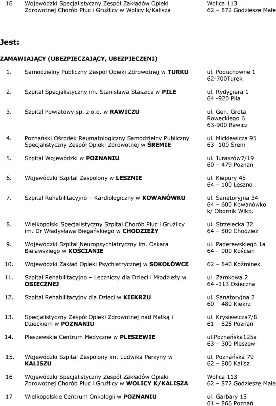 o. w RAWICZU ul. Gen. Grota Roweckiego 6 63-900 Rawicz 4. Poznański Ośrodek Reumatologiczny Samodzielny Publiczny Specjalistyczny Zespół Opieki Zdrowotnej w ŚREMIE ul. Mickiewicza 95 63-100 Śrem 5.