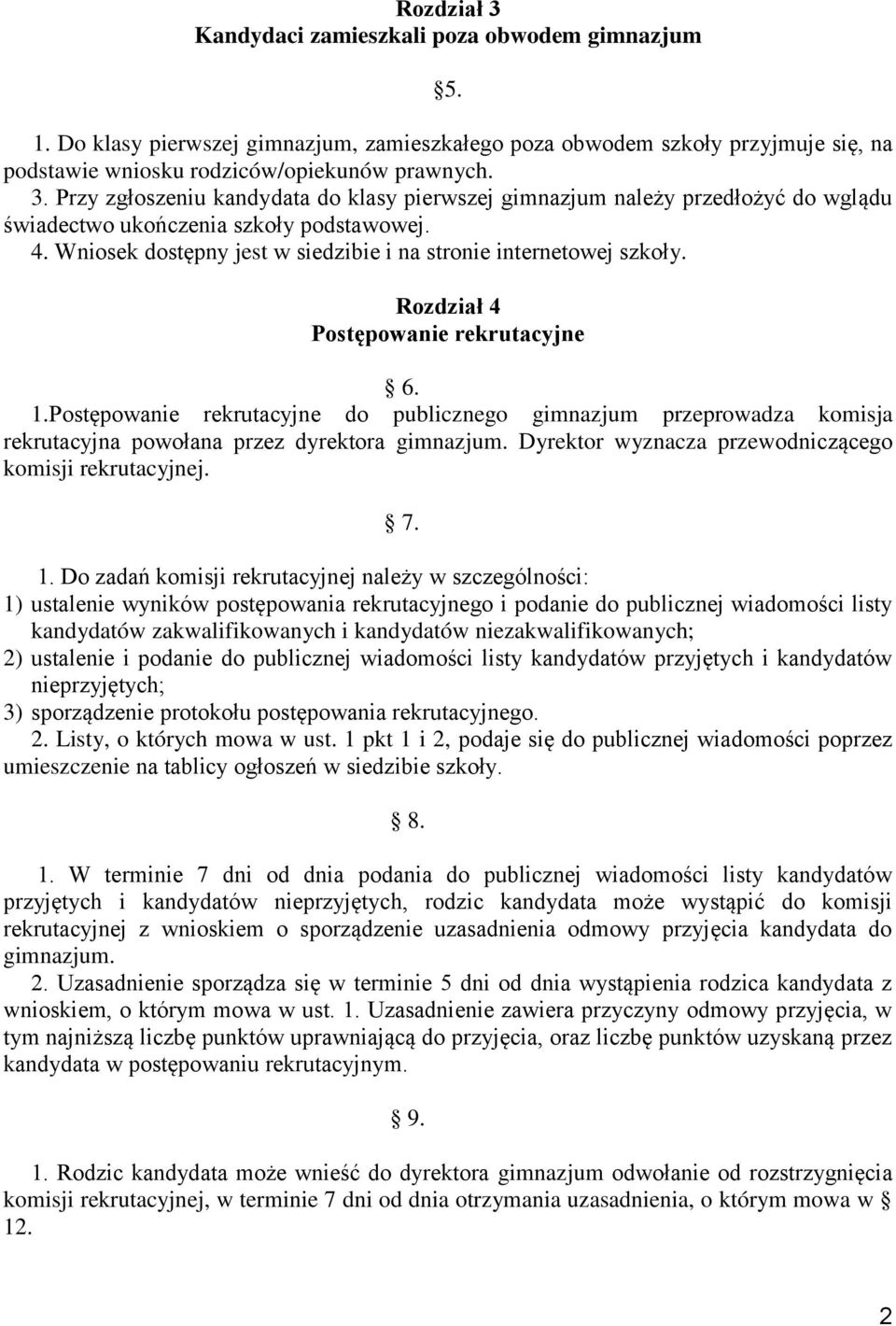 Postępowanie rekrutacyjne do publicznego gimnazjum przeprowadza komisja rekrutacyjna powołana przez dyrektora gimnazjum. Dyrektor wyznacza przewodniczącego komisji rekrutacyjnej. 7. 1.