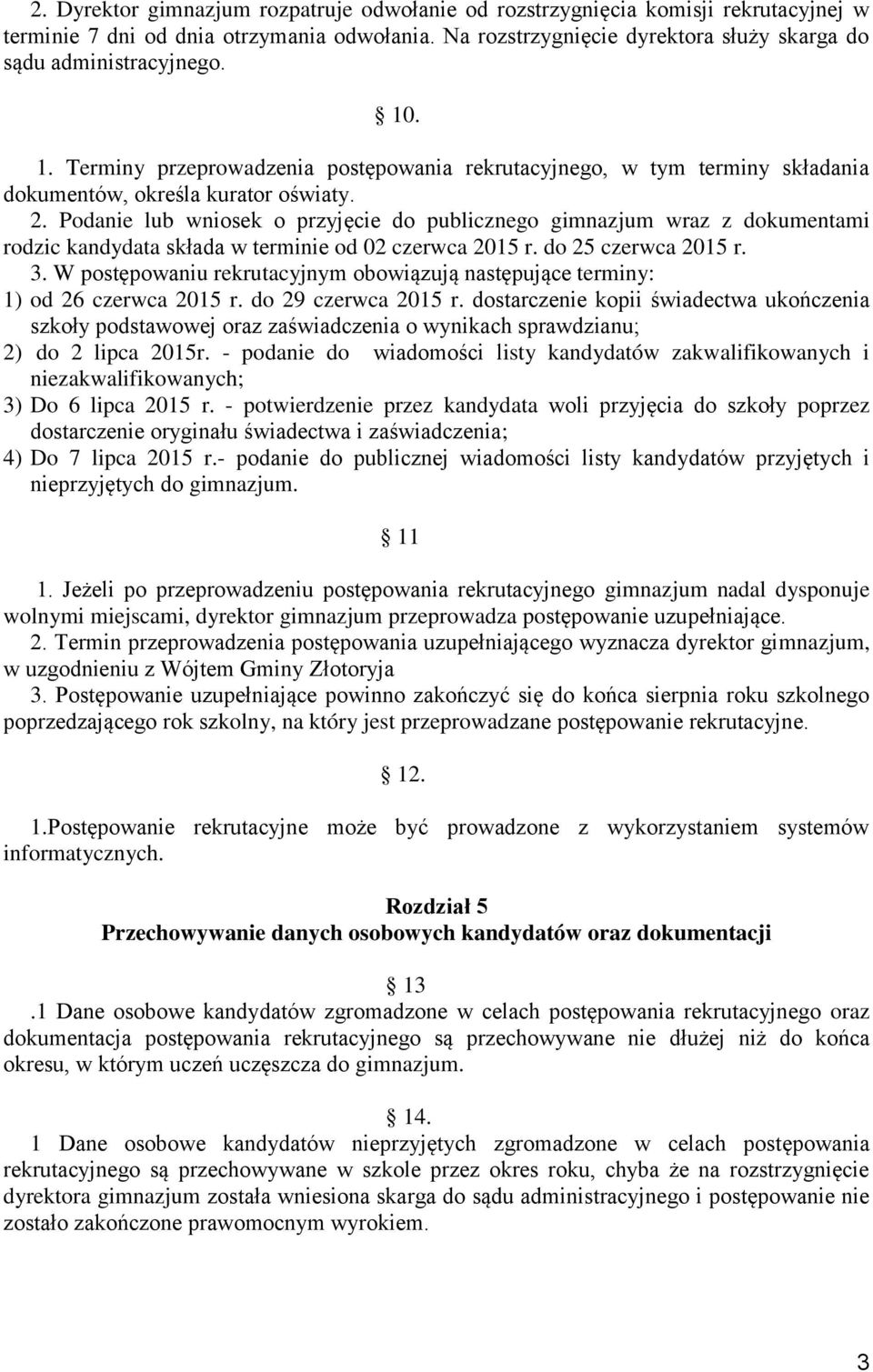 Podanie lub wniosek o przyjęcie do publicznego gimnazjum wraz z dokumentami rodzic kandydata składa w terminie od 02 czerwca 2015 r. do 25 czerwca 2015 r. 3.