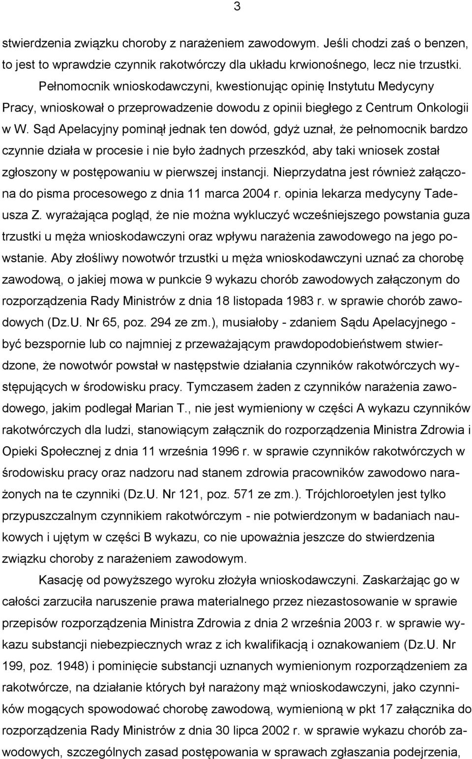 Sąd Apelacyjny pominął jednak ten dowód, gdyż uznał, że pełnomocnik bardzo czynnie działa w procesie i nie było żadnych przeszkód, aby taki wniosek został zgłoszony w postępowaniu w pierwszej