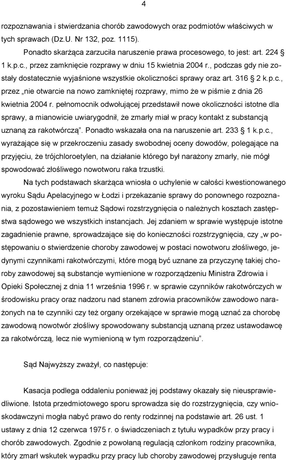 pełnomocnik odwołującej przedstawił nowe okoliczności istotne dla sprawy, a mianowicie uwiarygodnił, że zmarły miał w pracy kontakt z substancją uznaną za rakotwórczą.