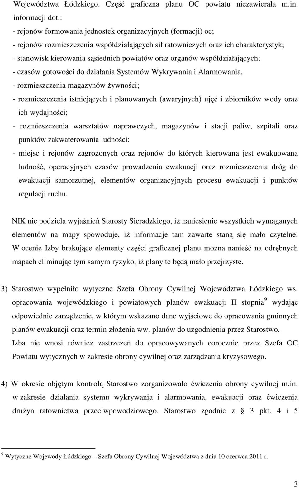 organów współdziałających; - czasów gotowości do działania Systemów Wykrywania i Alarmowania, - rozmieszczenia magazynów Ŝywności; - rozmieszczenia istniejących i planowanych (awaryjnych) ujęć i