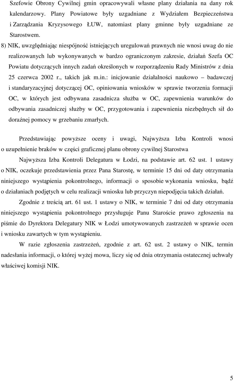 8) NIK, uwzględniając niespójność istniejących uregulowań prawnych nie wnosi uwag do nie realizowanych lub wykonywanych w bardzo ograniczonym zakresie, działań Szefa OC Powiatu dotyczących innych