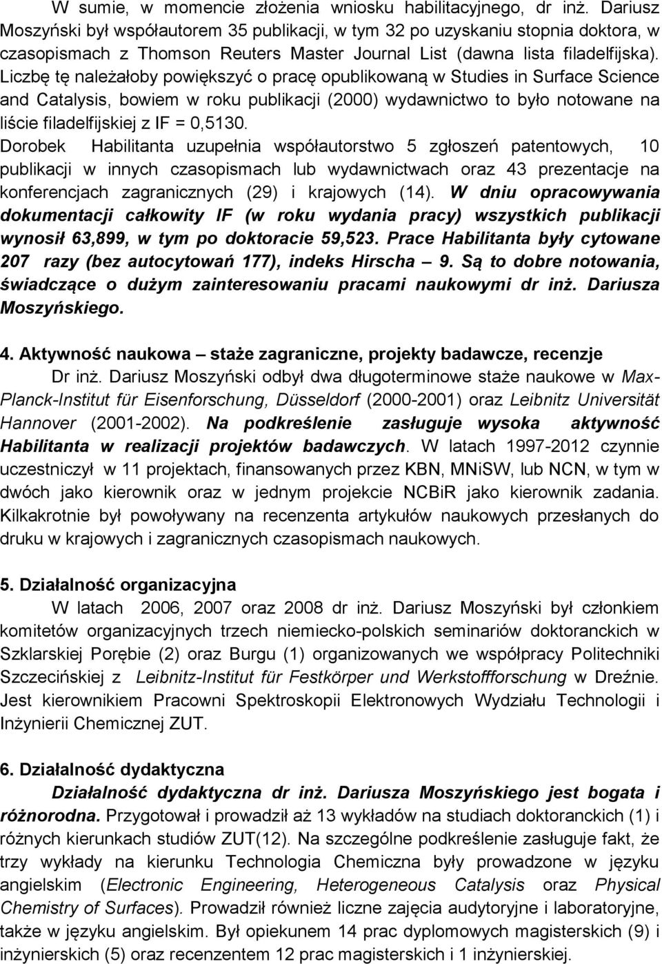 Liczbę tę należałoby powiększyć o pracę opublikowaną w Studies in Surface Science and Catalysis, bowiem w roku publikacji (2000) wydawnictwo to było notowane na liście filadelfijskiej z IF = 0,5130.