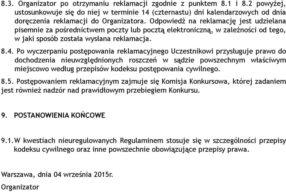 Po wyczerpaniu postępowania reklamacyjnego Uczestnikowi przysługuje prawo do dochodzenia nieuwzględnionych roszczeń w sądzie powszechnym właściwym miejscowo według przepisów kodeksu postępowania