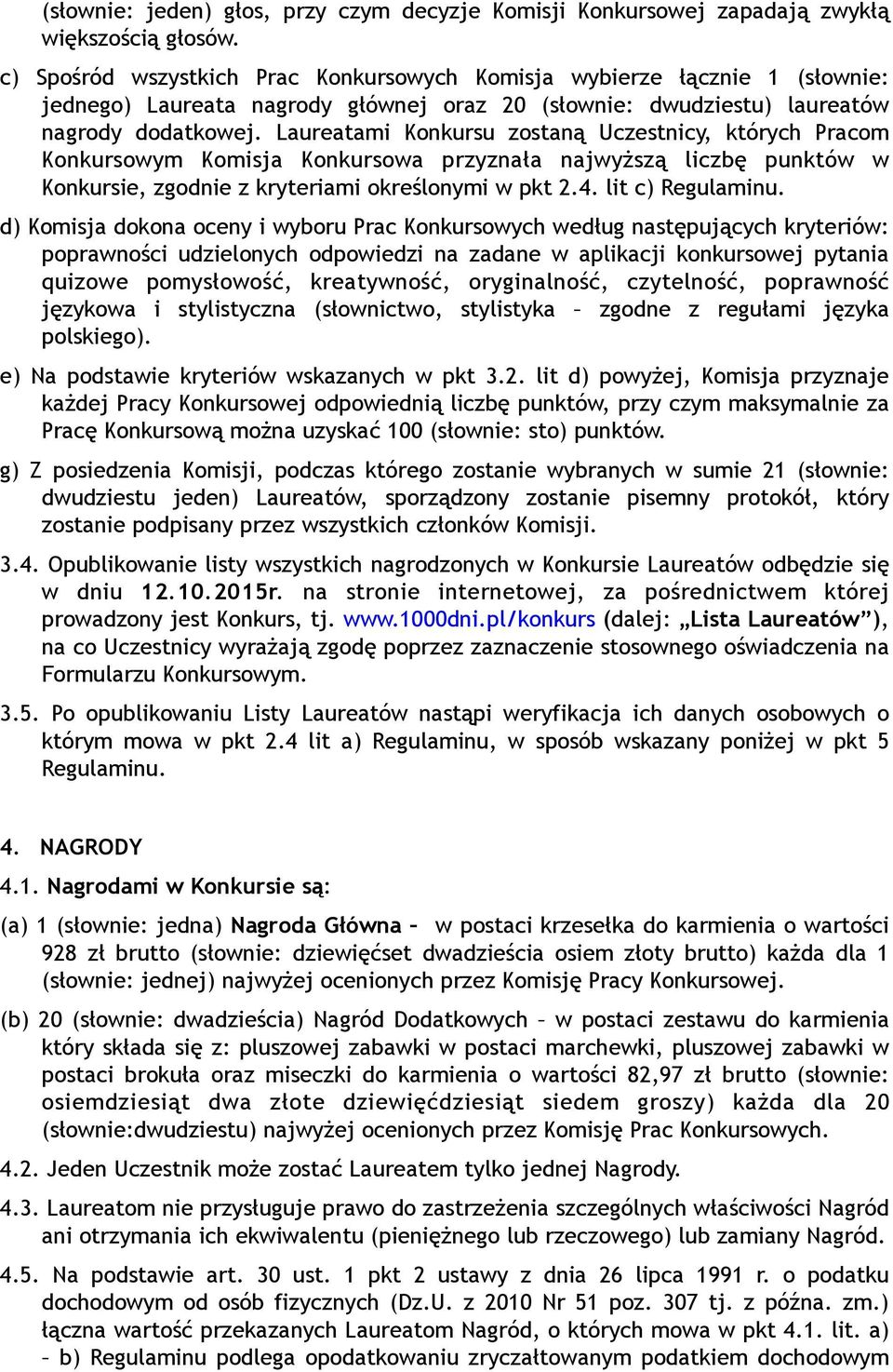 Laureatami Konkursu zostaną Uczestnicy, których Pracom Konkursowym Komisja Konkursowa przyznała najwyższą liczbę punktów w Konkursie, zgodnie z kryteriami określonymi w pkt 2.4. lit c) Regulaminu.