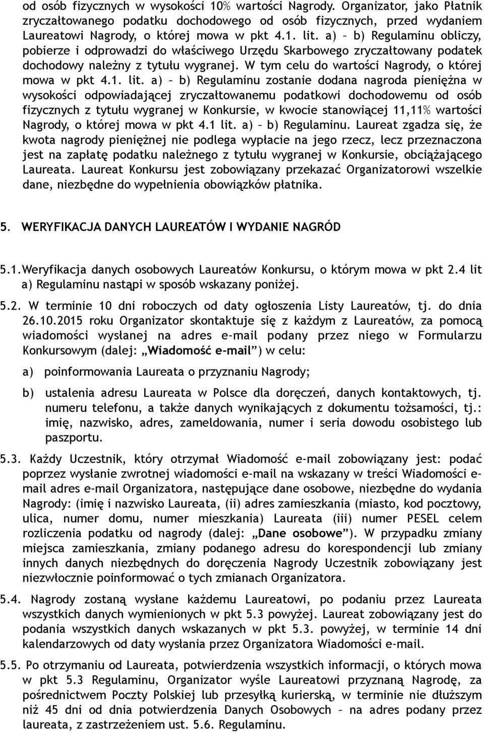 a) b) Regulaminu zostanie dodana nagroda pieniężna w wysokości odpowiadającej zryczałtowanemu podatkowi dochodowemu od osób fizycznych z tytułu wygranej w Konkursie, w kwocie stanowiącej 11,11%