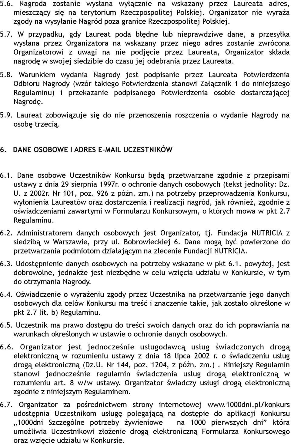 W przypadku, gdy Laureat poda błędne lub nieprawdziwe dane, a przesyłka wysłana przez Organizatora na wskazany przez niego adres zostanie zwrócona Organizatorowi z uwagi na nie podjęcie przez